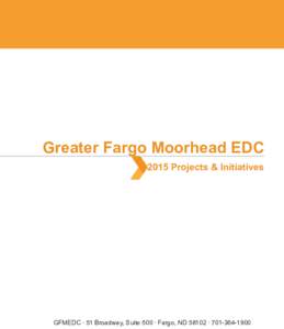 Greater Fargo Moorhead EDC 2015 Projects & Initiatives GFMEDC ∙ 51 Broadway, Suite 500 ∙ Fargo, ND 58102 ∙   Projects & Initiatives