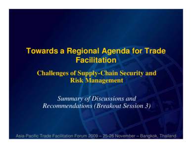Towards a Regional Agenda for Trade Facilitation Challenges of Supply-Chain Security and Risk Management Summary of Discussions and Recommendations (Breakout Session 3)