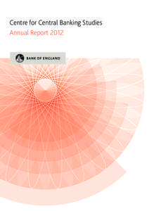 Centre for Central Banking Studies Annual Report 2012 Contents 1 Director’s foreword 3 Overview of CCBS activities
