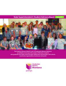 State Superintendent’s Student Advisory Board  The Student Advisory Board is part of Graduation Matters Montana, an initiative to increase the number of Montana students who graduate from high school through collaborat