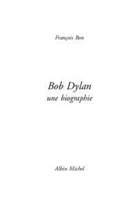 Dossier : Fichier : Bob_Dylan Date : Heure : 14 : 32 Page : 5  François Bon Bob Dylan une biographie