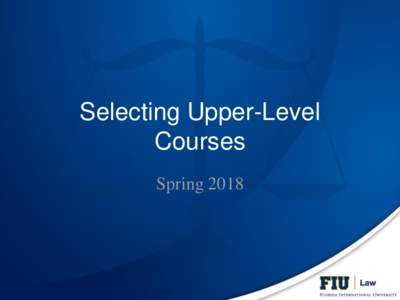 Selecting Upper-Level Courses Spring 2018 I. JD Requirements • Completion of (and credit for) all FOUNDATION COURSES