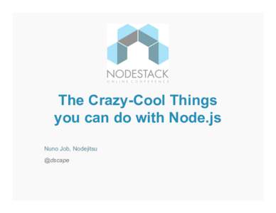 The Crazy-Cool Things you can do with Node.js Nuno Job, Nodejitsu @dscape  2+2