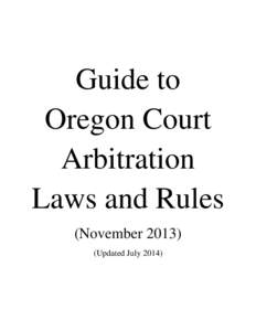 Guide to Oregon Court Arbitration Laws and Rules (NovemberUpdated July 2014)