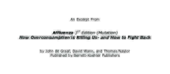 An Excerpt From  Affluenza 3rd Edition (Mutation) How Overconsumption is Killing Us- and How to Fight Back by John de Graaf, David Wann, and Thomas Naylor Published by Berrett-Koehler Publishers
