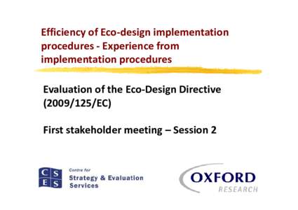 Efficiency of Eco-design implementation procedures - Experience from implementation procedures Evaluation of the Eco-Design Directive[removed]EC) First stakeholder meeting – Session 2