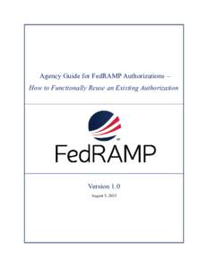 Agency Guide for FedRAMP Authorizations – How to Functionally Reuse an Existing Authorization Version 1.0 August 5, 2015