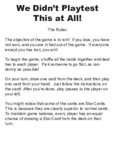 We Didn’t Playtest This at All! The Rules: The objective of the game is to win! If you lose, you have not won, and you are in fact out of the game. If everyone except you has lost, you win!