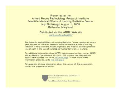 Presented at the Armed Forces Radiobiology Research Institute Scientific Medical Effects of Ionizing Radiation Course July 28 through August 1, 2008 Bethesda, Maryland Distributed via the AFRRI Web site