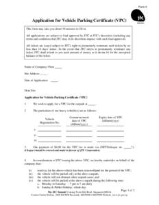 Form 6  Application for Vehicle Parking Certificate (VPC) This form may take you about 10 minutes to fill in. All applications are subject to final approval by JTC at JTC’s discretion (including any terms and condition