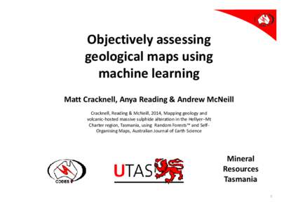 Objectively assessing geological maps using machine learning Matt Cracknell, Anya Reading & Andrew McNeill Cracknell, Reading & McNeill, 2014, Mapping geology and volcanic-hosted massive sulphide alteration in the Hellye