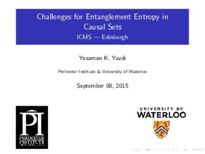 Challenges for Entanglement Entropy in Causal Sets ICMS — Edinburgh Yasaman K. Yazdi Perimeter Institute & University of Waterloo