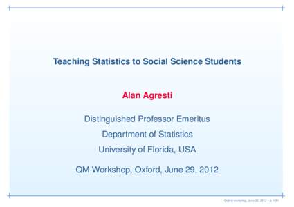 Teaching Statistics to Social Science Students  Alan Agresti Distinguished Professor Emeritus Department of Statistics University of Florida, USA