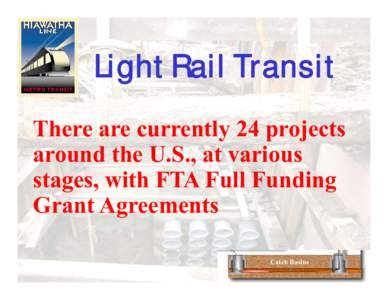 Light Rail Transit There are currently 24 projects around the U.S., at various stages, with FTA Full Funding Grant Agreements Catch Basins