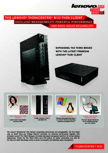 THE LENOVO® THINKCENTRE® M32 THIN CLIENT EXCELLENT MANAGEABILITY, POWERFUL PERFORMANCE AND ROCK-SOLID RELIABILITY EXPANDING THE THINK BRAND WITH THE LATEST PREMIUM