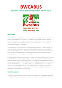 BWCABUS DELIVERING A PUBLIC TRANSPORT REVOLUTION IN RURAL WALES Background Distances between people and between settlements means that difficulty with transport is often a dominant consideration for those who live in rur