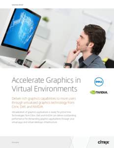 Solutions Brief  Accelerate Graphics in Virtual Environments Deliver rich graphics capabilities to more users through virtualized graphics technology from