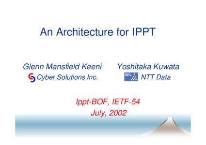An Architecture for IPPT Glenn Mansfield Keeni Yoshitaka Kuwata  Cyber Solutions Inc.