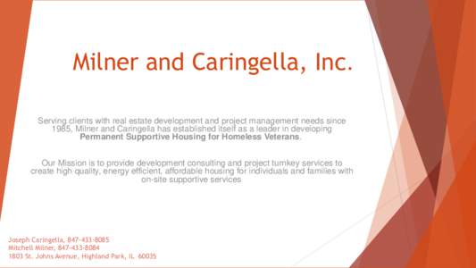 Milner and Caringella, Inc. Serving clients with real estate development and project management needs since 1985, Milner and Caringella has established itself as a leader in developing Permanent Supportive Housing for Ho
