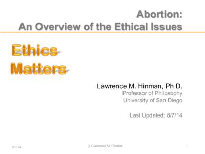Abortion: An Overview of the Ethical Issues Lawrence M. Hinman, Ph.D. Professor of Philosophy Lawrence M. Hinman, Ph.D.