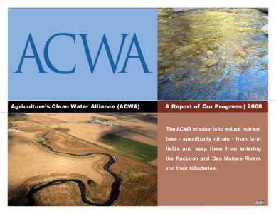 ACWA Agriculture’s Clean Water Alliance (ACWA) A Report of Our Progress | 2008  The ACWA mission is to reduce nutrient
