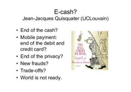 E-cash? Jean-Jacques Quisquater (UCLouvain) • End of the cash? • Mobile payment: end of the debit and credit card?