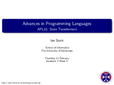 Advances in Programming Languages APL10: State Transformers Ian Stark School of Informatics The University of Edinburgh Thursday 11 February