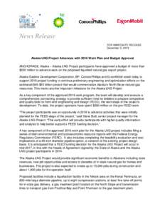News Release FOR IMMEDIATE RELEASE December 3, 2015 Alaska LNG Project Advances with 2016 Work Plan and Budget Approval ANCHORAGE, Alaska – Alaska LNG Project participants have approved a budget of more than