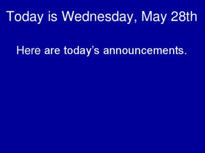 Today is Wednesday, May 28th Here are today’s announcements.