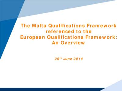 The Malta Qualifications Framework referenced to the European Qualifications Framework: An Overview 26th June 2014