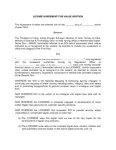 LICENSE AGREEMENT FOR VALUE ADDITION  This Agreement is made and entered into on the _______ day of _________ month of yearBetween The President of India, acting through Surveyor General of India, Survey of India,