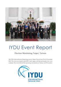 IYDU Event Report Election Monitoring Taipei, Taiwan The IYDU held an Election Monitoring event in Taipei, Taiwan from 22 to 25 NovemberThe event was hosted by the KMT Youth League, and had participants from every