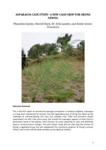 ASPARAGUS CASE STUDY- A NEW CASH CROP FOR ORONG GEWOG Phuntsho Gayley, Sherab Dorji, Dr. Erik Landry, and Emily GreenTracewicz Executive Summary This is the first report of commercial asparagus production in Sandrup Jong
