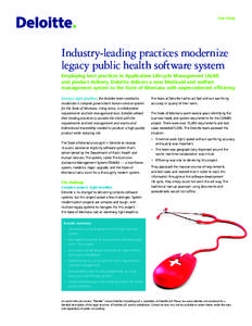 Case Study  Industry-leading practices modernize legacy public health software system Employing best practices in Application Lifecycle Management (ALM) and product delivery, Deloitte delivers a new Medicaid and welfare