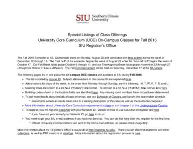 Special Listings of Class Offerings University Core Curriculum (UCC) On-Campus Classes for Fall 2016 SIU Registrar’s Office The Fall 2016 Semester at SIU Carbondale starts on Monday, August 22 and concludes with final 