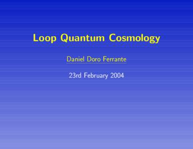 Loop Quantum Cosmology Daniel Doro Ferrante 23rd February 2004 n U