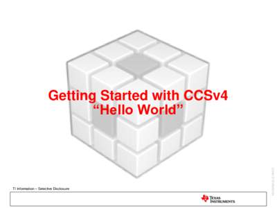Getting Started with CCSv4 “Hello World” JOHN STEVENSON  TI Information – Selective Disclosure