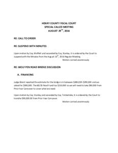 HENRY COUNTY FISCAL COURT SPECIAL CALLED MEETING AUGUST 29TH, 2016 RE: CALL TO ORDER RE: SUSPEND WITH MINUTES Upon motion by Esq. Moffett and seconded by Esq. Stanley, it is ordered by the Court to