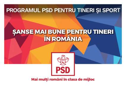 PROGRAMUL PSD PENTRU TINERI ȘI SPORT  ȘANSE MAI BUNE PENTRU TINERI ÎN ROMÂNIA  Mai mulți români în clasa de mijloc