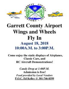 Garrett County Airport Wings and Wheels Fly In August 18, :00A.M. to 3:00P.M. Come enjoy the static displays of Airplanes,
