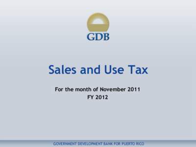 Sales and Use Tax For the month of November 2011 FY 2012 GOVERNMENT DEVELOPMENT BANK FOR PUERTO RICO