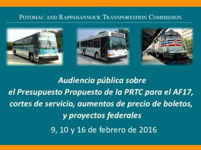 POTOMAC AND RAPPAHANNOCK TRANSPORTATION COMMISSION  Audiencia pública sobre el Presupuesto Propuesto de la PRTC para el AF17, cortes de servicio, aumentos de precio de boletos, y proyectos federales