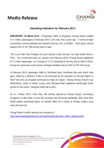 Media Release Operating Indicators for February 2014 SINGAPORE, 24 March 2014 – Passenger traffic at Singapore Changi Airport totalled 4.11 million passengers in February 2014, 0.2% less than a year ago. In terms of fl
