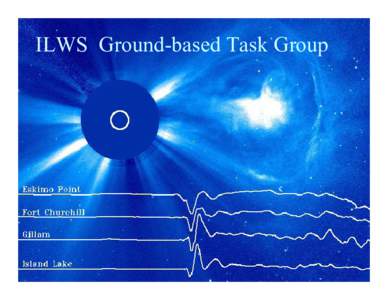 ILWS Ground-based Task Group  Objectives… • Complete list of ground instrumentation with contacts. • Advise ???? regarding ILWS science objectives. • Lobby for “agency” funding of ground-based programs.