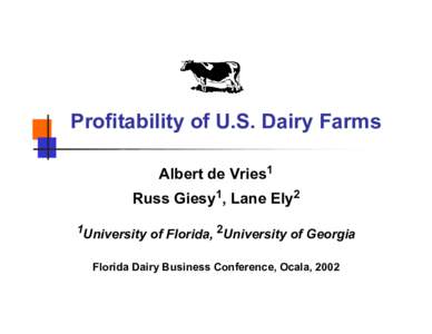 Profitability of U.S. Dairy Farms Albert de Vries1 Russ Giesy1, Lane Ely2 1University of Florida, 2University of Georgia Florida Dairy Business Conference, Ocala, 2002