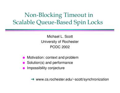 Non-Blocking Timeout in Scalable Queue-Based Spin Locks Michael L. Scott University of Rochester PODC 2002 G