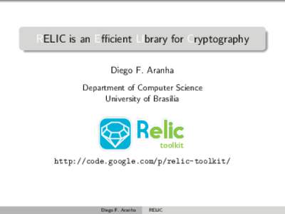 RELIC is an Efficient LIbrary for Cryptography Diego F. Aranha Department of Computer Science University of Bras´ılia  Relic