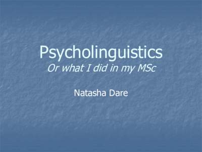 Psycholinguistics Or what I did in my MSc Natasha Dare This talk 