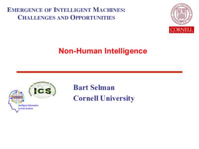 EMERGENCE OF INTELLIGENT MACHINES: CHALLENGES AND OPPORTUNITIES Non-Human Intelligence  Bart Selman