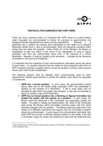PROTOCOL FOR COMMUNICATING AIPPI VIEWS There are many occasions when it is important that AIPPI views on current matters under discussion be communicated to others, for example, to governmental and intergovernmental orga